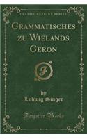 Grammatisches Zu Wielands Geron (Classic Reprint)