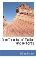 New Theories of Matter and of Force