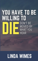 You Have to Be Willing to Die