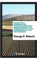 Reading text I - Economics for Executives: Economics and the individual. An Introduction to a Study of Economics; pp. 3-45 (not complete)