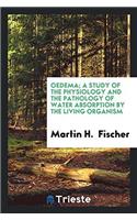 Oedema; A Study of the Physiology and the Pathology of Water Absorption by the Living Organism