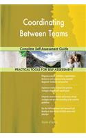Coordinating Between Teams Complete Self-Assessment Guide