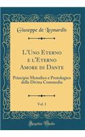 L'Uno Eterno E L'Eterno Amore Di Dante, Vol. 1: Principio Metodico E Protologico Della Divina Commedia (Classic Reprint)