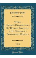 Storia Critico-Cronologica De' Romani Pontefici E De' Generali E Provinciali Concili, Vol. 12 (Classic Reprint)