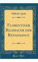 Florentiner Bildhauer der Renaissance (Classic Reprint)