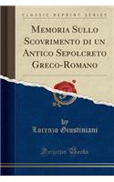 Memoria Sullo Scovrimento Di Un Antico Sepolcreto Greco-Romano (Classic Reprint)