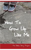 How To Grow Up Like Me