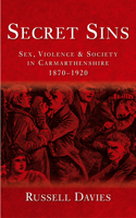 Secret Sins: Sex, Violence and Society in Carmarthenshire 1870-1920