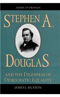 Stephen A. Douglas and the Dilemmas of Democratic Equality