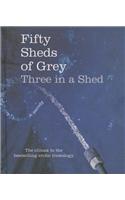 Fifty Sheds of Grey: Three in a Shed