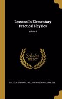 Lessons In Elementary Practical Physics; Volume 1