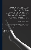 Exámen Del Estado Actual De Los Esclavos De La Isla De Puerto Rico Bajo El Gobierno Español