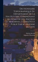 Dictionnaire topographique du département de la Haute-Loire, comprenant les noms de lieu anciens et modernes. Complété et publié par M. Antoine Jacotin