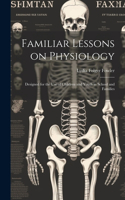 Familiar Lessons on Physiology
