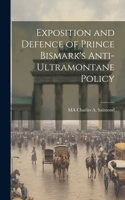 Exposition and Defence of Prince Bismark's Anti-Ultramontane Policy