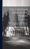 Christian Hero of the North: Being the Traditional Life of David Ross, Braefindon of Ferintosh, one of the "men" of Ross-shire