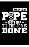 When I Lay Pipe I Don't Stop Til the Job is Done: Blank Lined Notebook