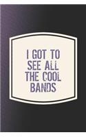 I Got To See All The Cool Bands: Funny Sayings on the cover Journal 104 Lined Pages for Writing and Drawing, Everyday Humorous, 365 days to more Humor & Happiness Year Long Journal 