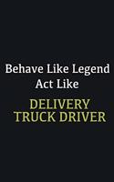 Behave like Legend Act Like Delivery Truck Driver