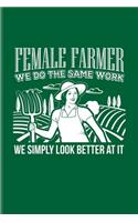 Female Farmer We Do The Same Work We Simply Look Better At It