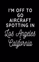 I'm Off To Go Aircraft Spotting In Los Angeles California