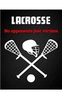 Lacrosse, No Opponents Just Victims: Funny Lacrosse Sport Quote Notebook Motivational Journal Blank Lined College Ruled Composition Notepad 140 Pages (70 Sheets) Novelty Birthday Gift f