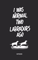 I Was Normal Two Labradors Ago Notebook