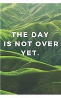The Day Is Not Over Yet: 110 Pages Motivational Notebooks Which Helps You To Achieve Your Targets(2 Motivate Yourself)