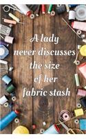 A Lady Never Discusses The Size of Her Fabric Stash: Funny Sewing and Knitting Notebook Gift for Women