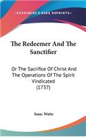 The Redeemer And The Sanctifier: Or The Sacrifice Of Christ And The Operations Of The Spirit Vindicated (1737)