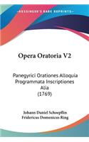 Opera Oratoria V2: Panegyrici Orationes Alloquia Programmata Inscriptiones Alia (1769)(Latin)