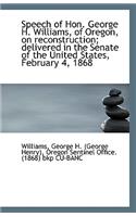 Speech of Hon. George H. Williams, of Oregon, on Reconstruction; Delivered in the Senate of the Unit
