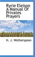 Ryrie Eleison a Manual of Privates Prayers: (English)