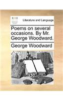 Poems on Several Occasions. by Mr. George Woodward.