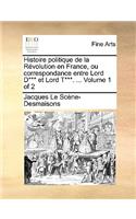 Histoire Politique de La Rvolution En France, Ou Correspondance Entre Lord D*** Et Lord T***. ... Volume 1 of 2