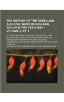 The History of the Rebellion and Civil Wars in England, Begun in the Year 1641 (Volume 2, PT. 1); With the Precedent Passages, and Actions, That Contributed Thereunto, and the Happy End, and Conclusion Thereof by the King's Blessed Restoration, and: (English)
