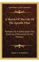 Sketch of the Life of the Apostle Eliot a Sketch of the Life of the Apostle Eliot