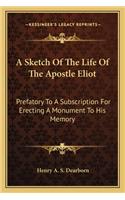 Sketch of the Life of the Apostle Eliot a Sketch of the Life of the Apostle Eliot