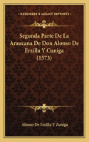 Segunda Parte De La Araucana De Don Alonso De Erzilla Y Cuniga (1573)