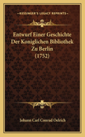 Entwurf Einer Geschichte Der Koniglichen Bibliothek Zu Berlin (1752)