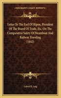 Letter To The Earl Of Ripon, President Of The Board Of Trade, Etc. On The Comparative Safety Of Steamboat And Railway Traveling (1842)