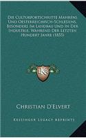 Die Culturfortschritte Mahrens Und Oesterreichisch-Schlesiens, Besonders Im Landbau Und in Der Industrie, Wahrend Der Letzten Hundert Jahre (1855)