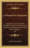 A Manual for Emigrants: Suggested by Circumstances, Proved by Personal Experience and Intended to Be Placed in the Hands of All Foreigners (18