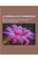 A Chronicle of Cranborne; Being an Account of the Ancient Town, Lordship, and Chase of Cranborne, in the County of Dorset