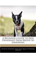 A Beginner's Guide to Dog Ownership from Breeds to Grooming: (English)