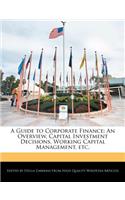 A Guide to Corporate Finance: An Overview, Capital Investment Decisions, Working Capital Management, Etc.