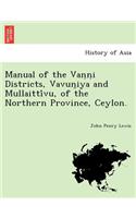 Manual of the Vaṇṇi Districts, Vavun̤iya and Mullaittívu, of the Northern Province, Ceylon.