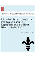 Histoire de La Revolution Francaise Dans Le Departement Du Haut-Rhin, 1789-1795.: (French)