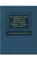 Der Historische Hans Kohlhase Und Heinrich Von Kleist's Michael Kohlhaas. - Primary Source Edition