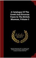 A Catalogue Of The Greek And Etruscan Vases In The British Museum, Volume 3